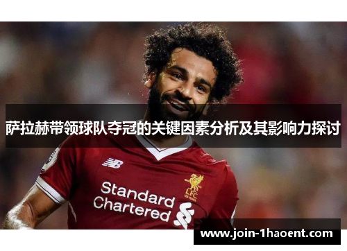 萨拉赫带领球队夺冠的关键因素分析及其影响力探讨 萨拉赫带领球队夺冠的关键因素分析及其影响力探讨