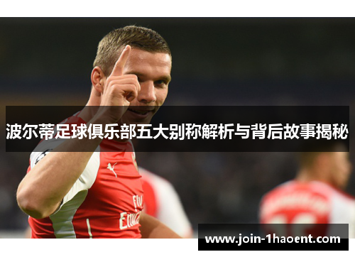 波尔蒂足球俱乐部五大别称解析与背后故事揭秘