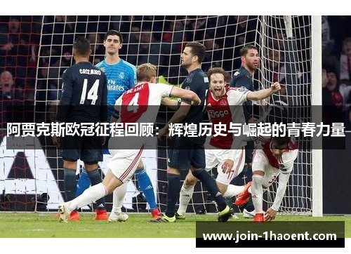 阿贾克斯欧冠征程回顾：辉煌历史与崛起的青春力量