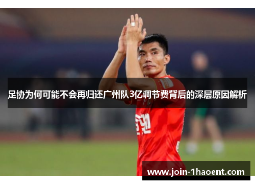 足协为何可能不会再归还广州队3亿调节费背后的深层原因解析